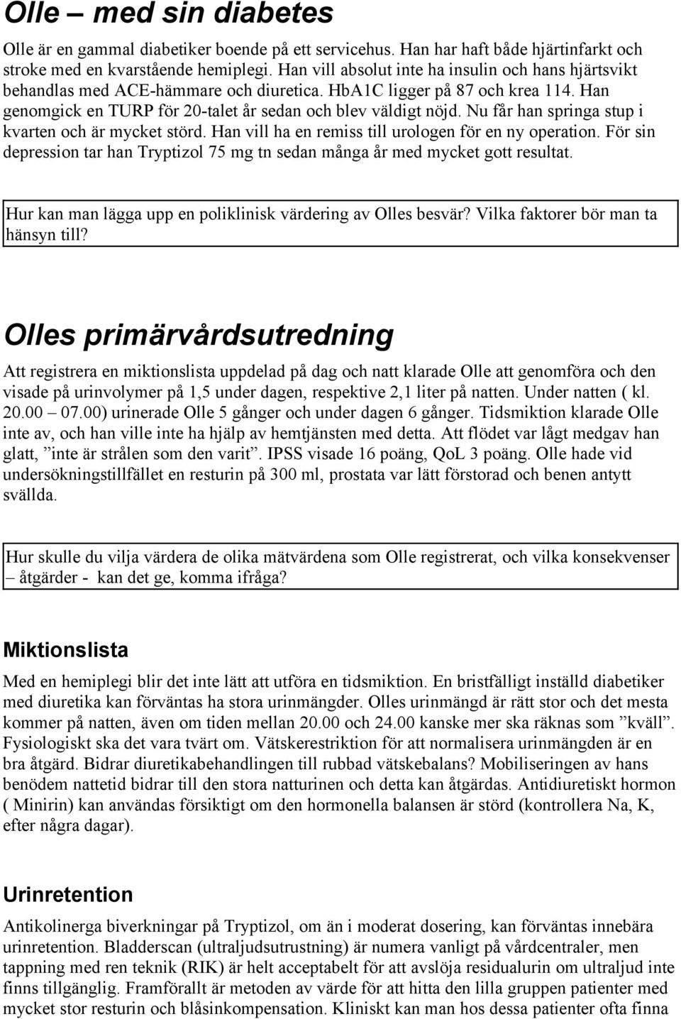Nu får han springa stup i kvarten och är mycket störd. Han vill ha en remiss till urologen för en ny operation. För sin depression tar han Tryptizol 75 mg tn sedan många år med mycket gott resultat.
