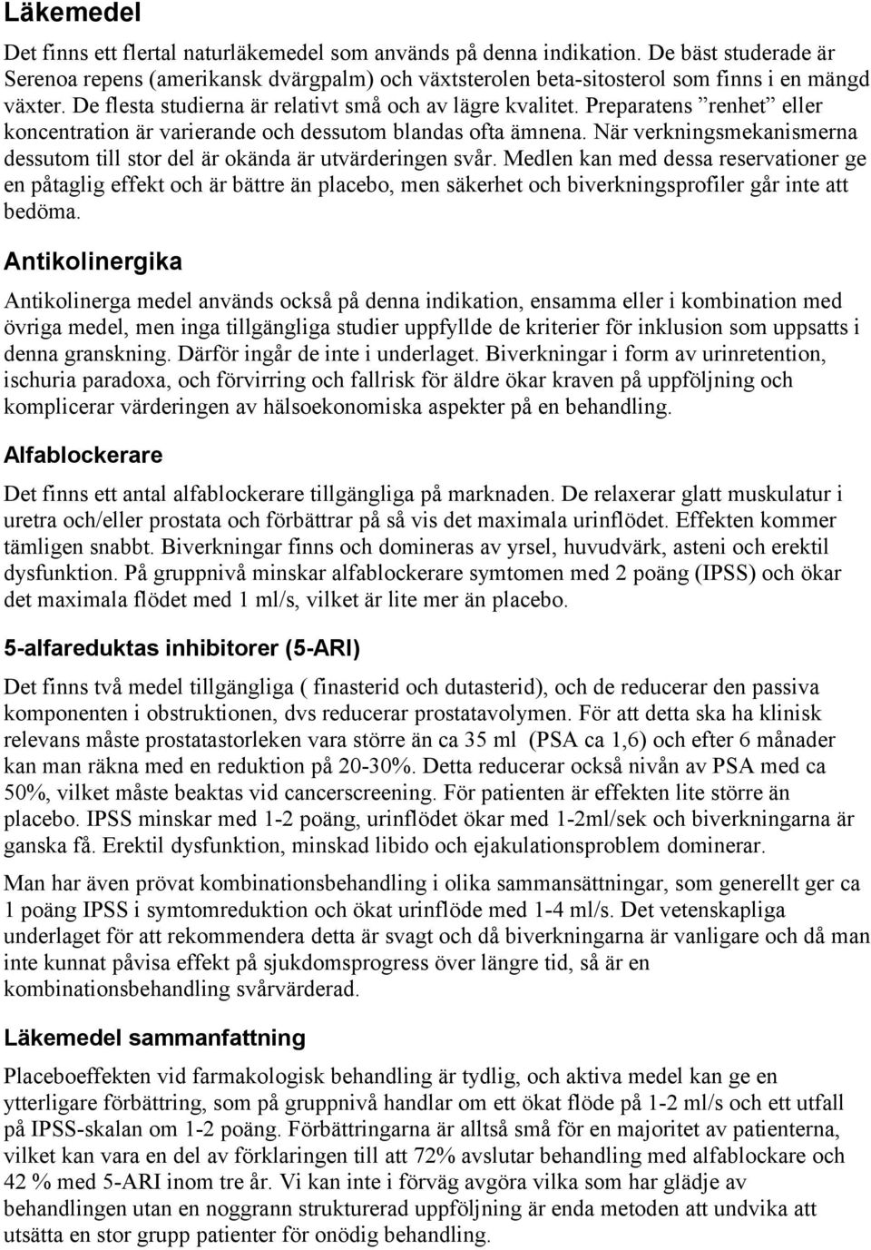 När verkningsmekanismerna dessutom till stor del är okända är utvärderingen svår.