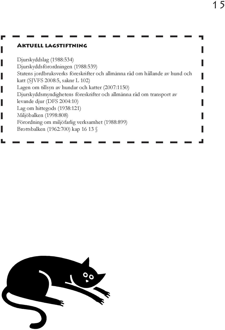 katter (2007:1150) Djurskyddsmyndighetens föreskrifter och allmänna råd om transport av levande djur (DFS 2004:10)