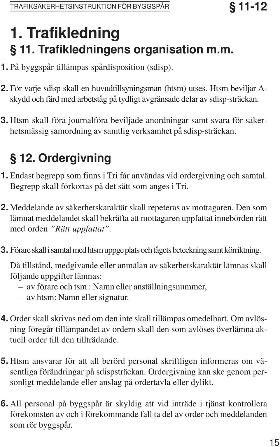Htsm skall föra journalföra beviljade anordningar samt svara för säkerhetsmässig samordning av samtlig verksamhet på sdisp-sträckan. 12.
