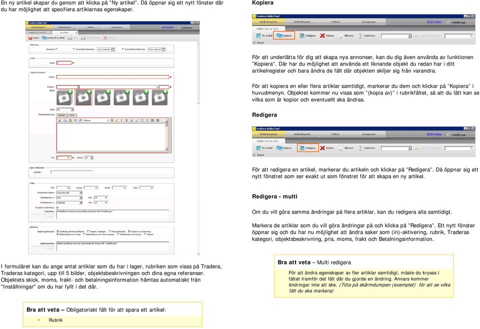 Där har du möjlighet att använda ett liknande objekt du redan har i ditt artikelregister och bara ändra de fält där objekten skiljer sig från varandra.