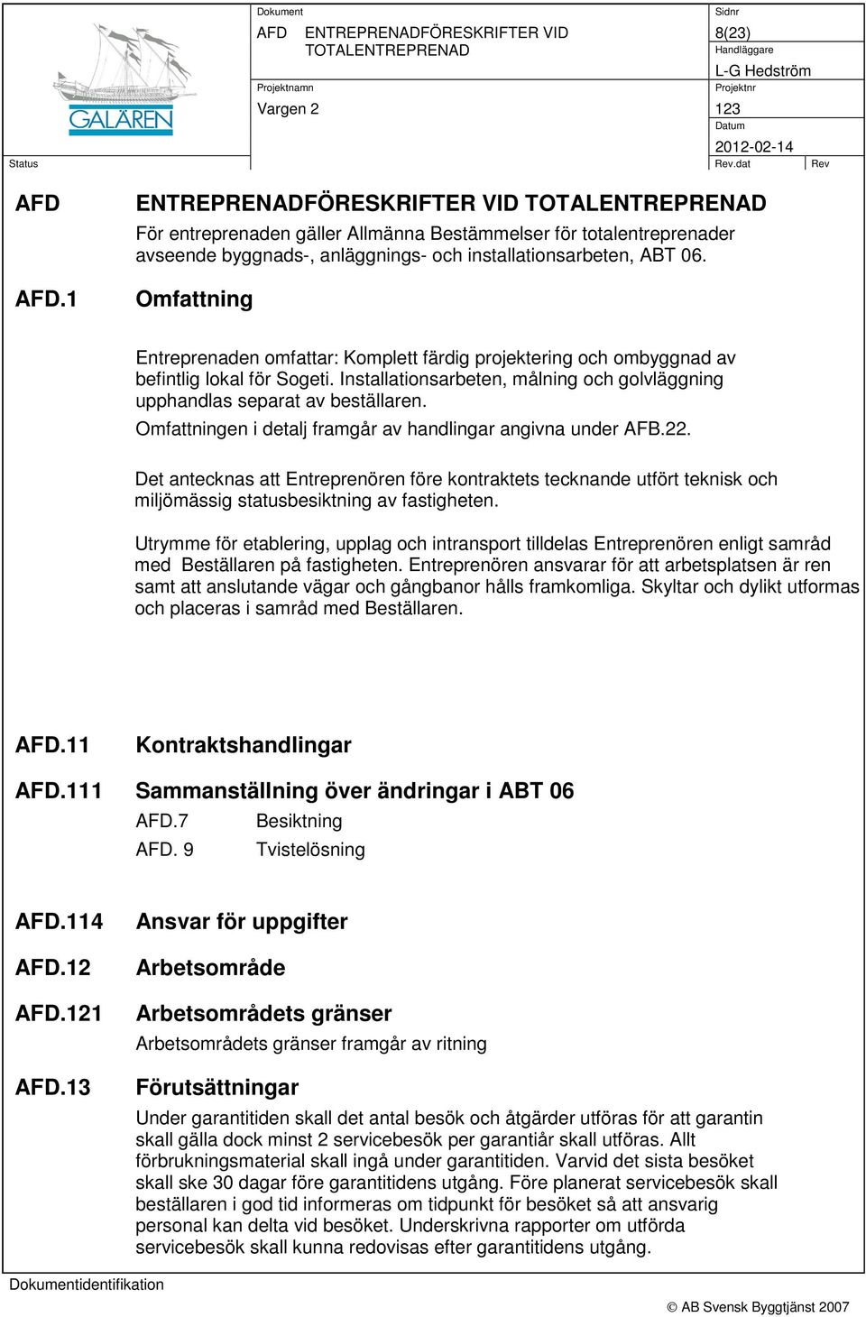 Omfattning Entreprenaden omfattar: Komplett färdig projektering och ombyggnad av befintlig lokal för Sogeti. Installationsarbeten, målning och golvläggning upphandlas separat av beställaren.