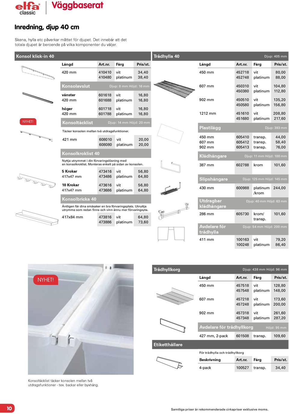 Konsolavslut vänster 420 mm höger 420 mm Konsoltäcklist Täcker konsolen mellan två utdragsfunktioner.