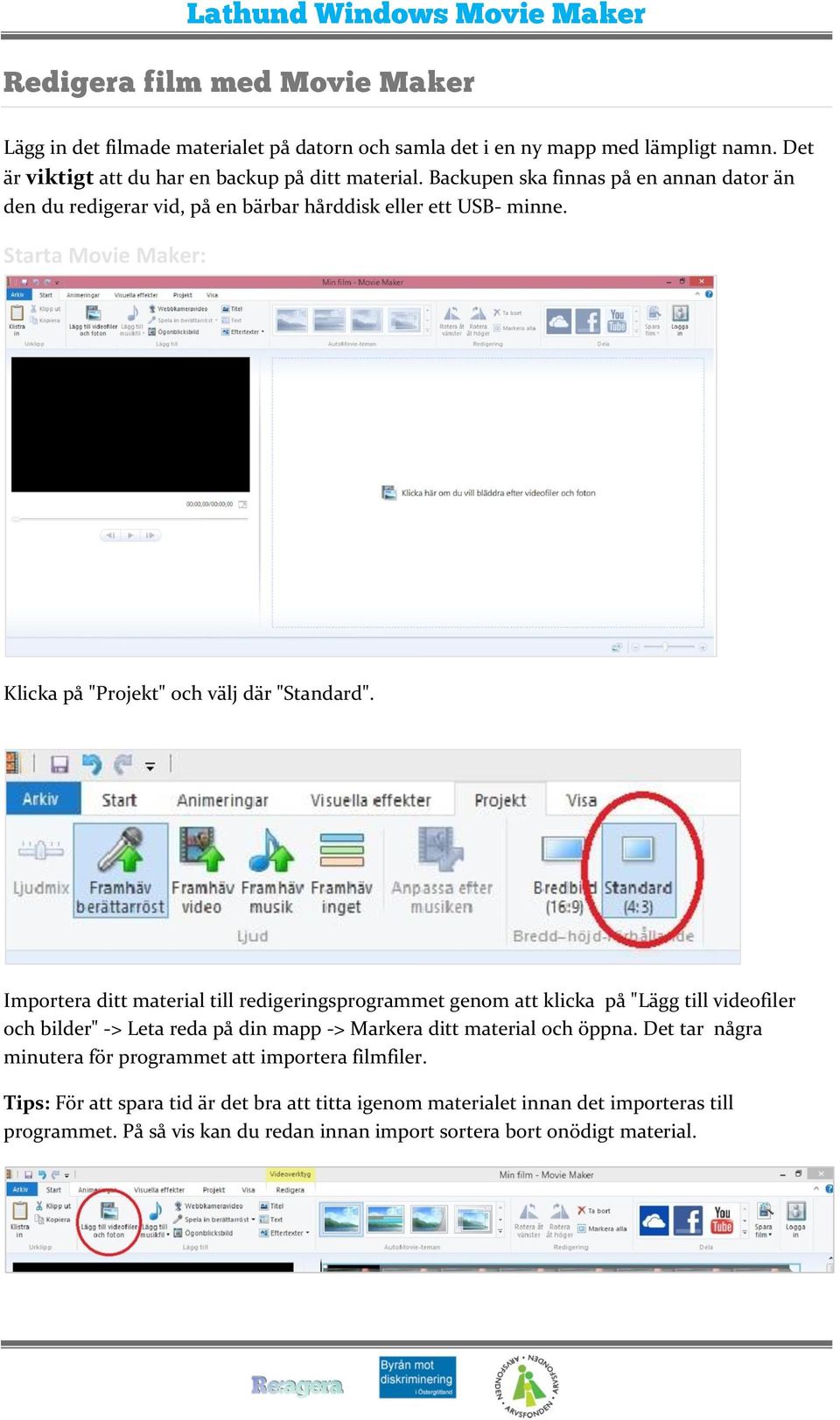 Importera ditt material till redigeringsprogrammet genom att klicka på "Lägg till videofiler och bilder" -> Leta reda på din mapp -> Markera ditt material och öppna.