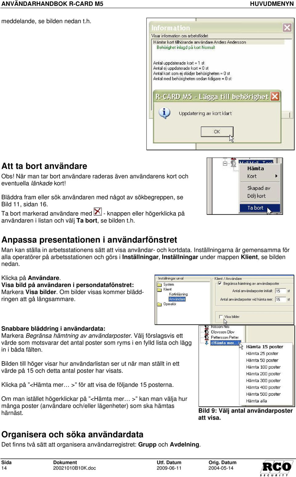 gerklicka på användaren i listan och välj Ta bort, se bilden t.h. Anpassa presentationen i användarfönstret Man kan ställa in arbetsstationens sätt att visa användar- och kortdata.