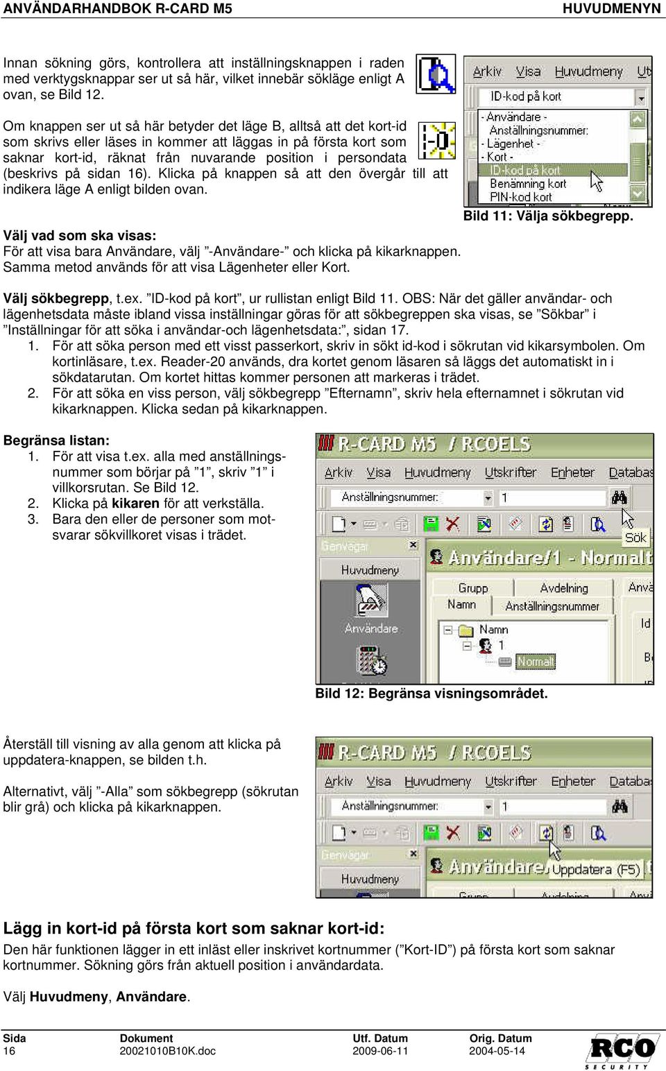 (beskrivs på sidan 16). Klicka på knappen så att den övergår till att indikera läge A enligt bilden ovan. Bild 11: Välja sökbegrepp.