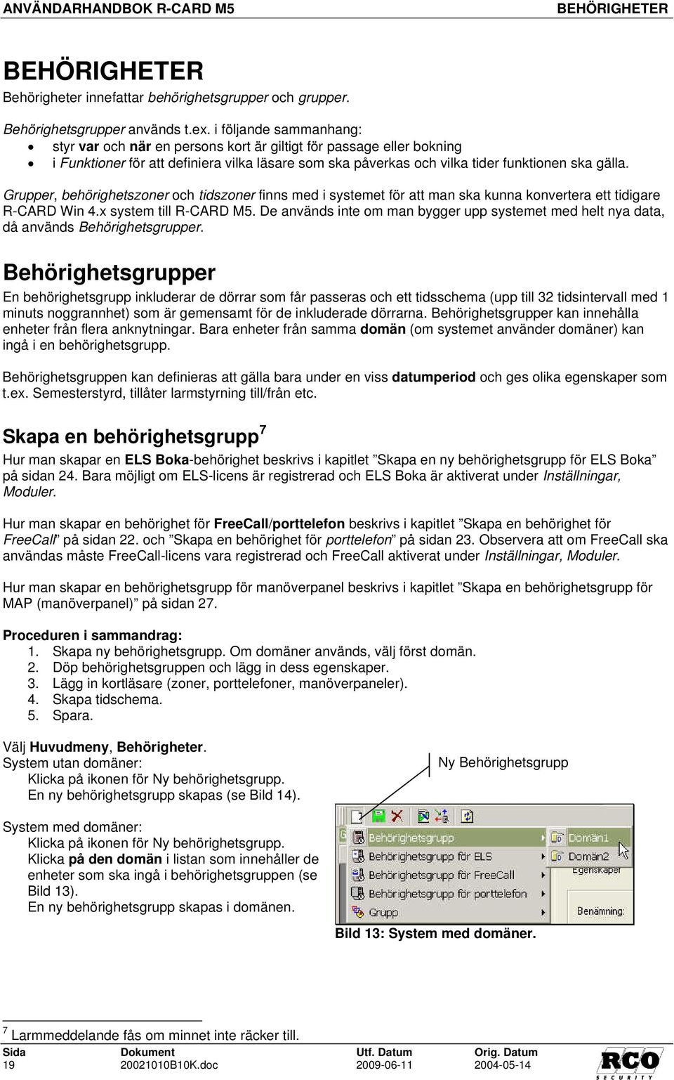 Grupper, behörighetszoner och tidszoner finns med i systemet för att man ska kunna konvertera ett tidigare R-CARD Win 4.x system till R-CARD M5.