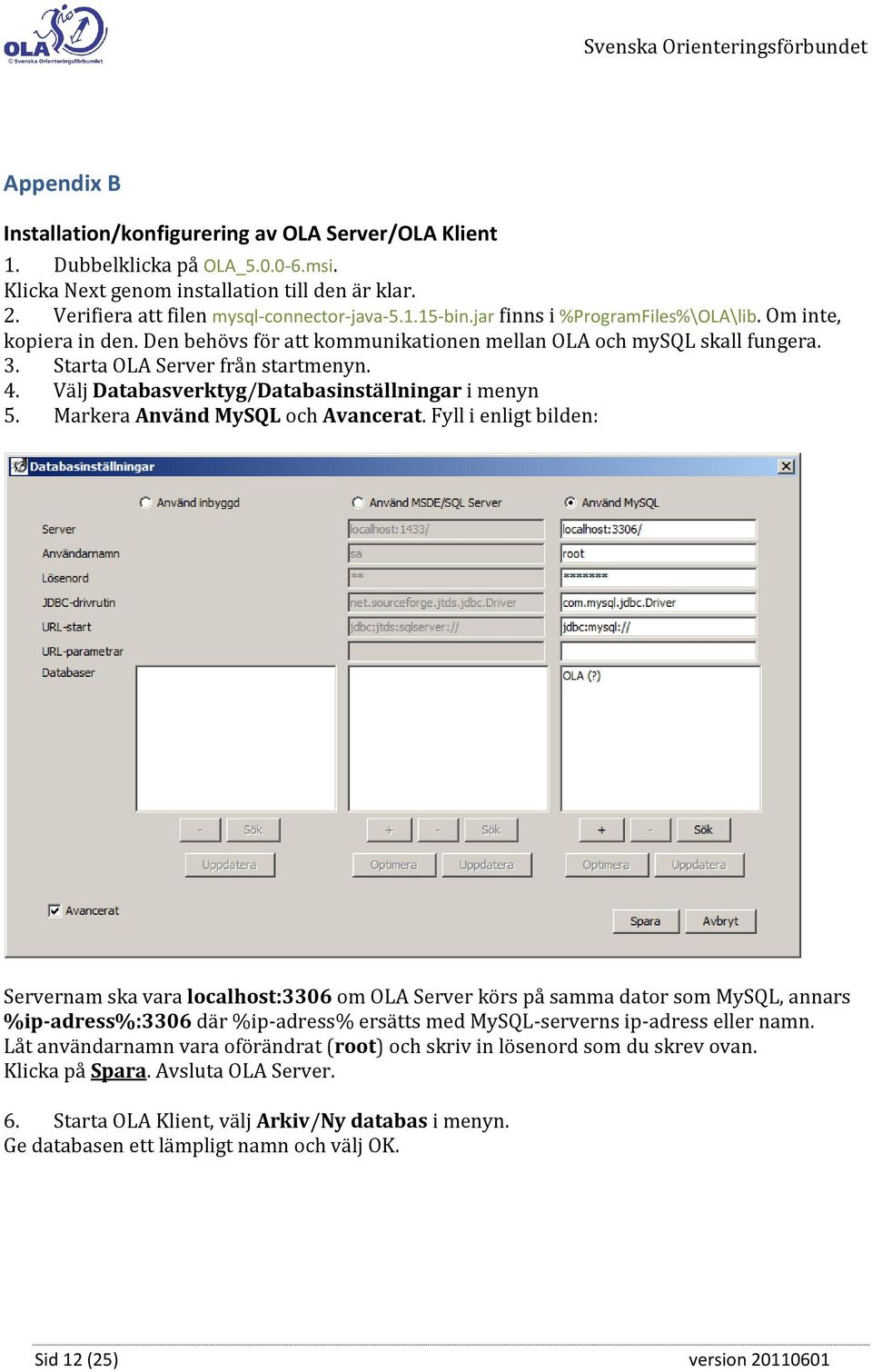 Välj Databasverktyg/Databasinställningar i menyn 5. Markera Använd MySQL och Avancerat.