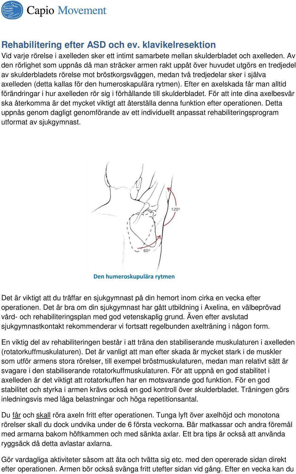 kallas för den humeroskapulära rytmen). Efter en axelskada får man alltid förändringar i hur axelleden rör sig i förhållande till skulderbladet.