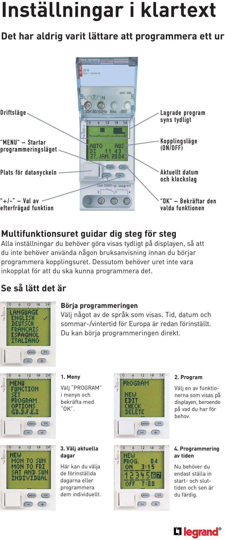 displayen, så att du inte behöver använda någon bruksanvisning innan du börjar programmera kopplingsuret. Dessutom behöver uret inte vara inkopplat för att du ska kunna programmera det.