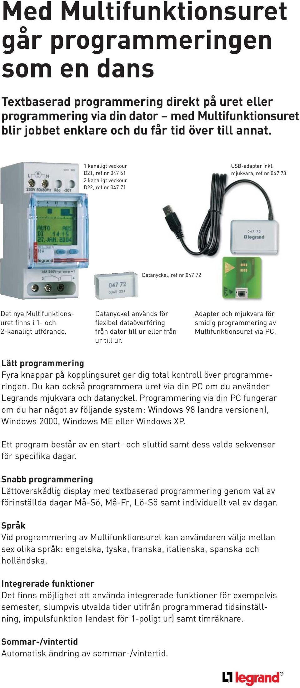 mjukvara, ref nr 047 73 Datanyckel, ref nr 047 72 Det nya Multifunktionsuret finns i 1- och 2-kanaligt utförande.