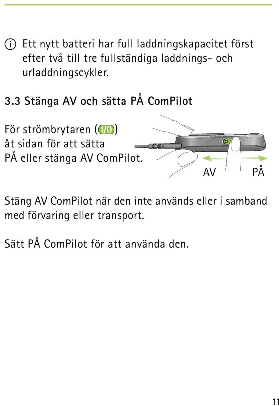 3 Stänga AV och sätta PÅ ComPilot För strömbrytaren ( ) åt sidan för att sätta PÅ eller