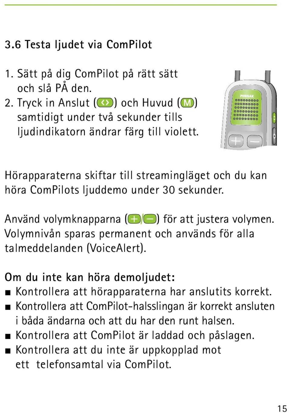 Hörapparaterna skiftar till streamingläget och du kan höra ComPilots ljuddemo under 30 sekunder. Använd volymknapparna ( ) för att justera volymen.