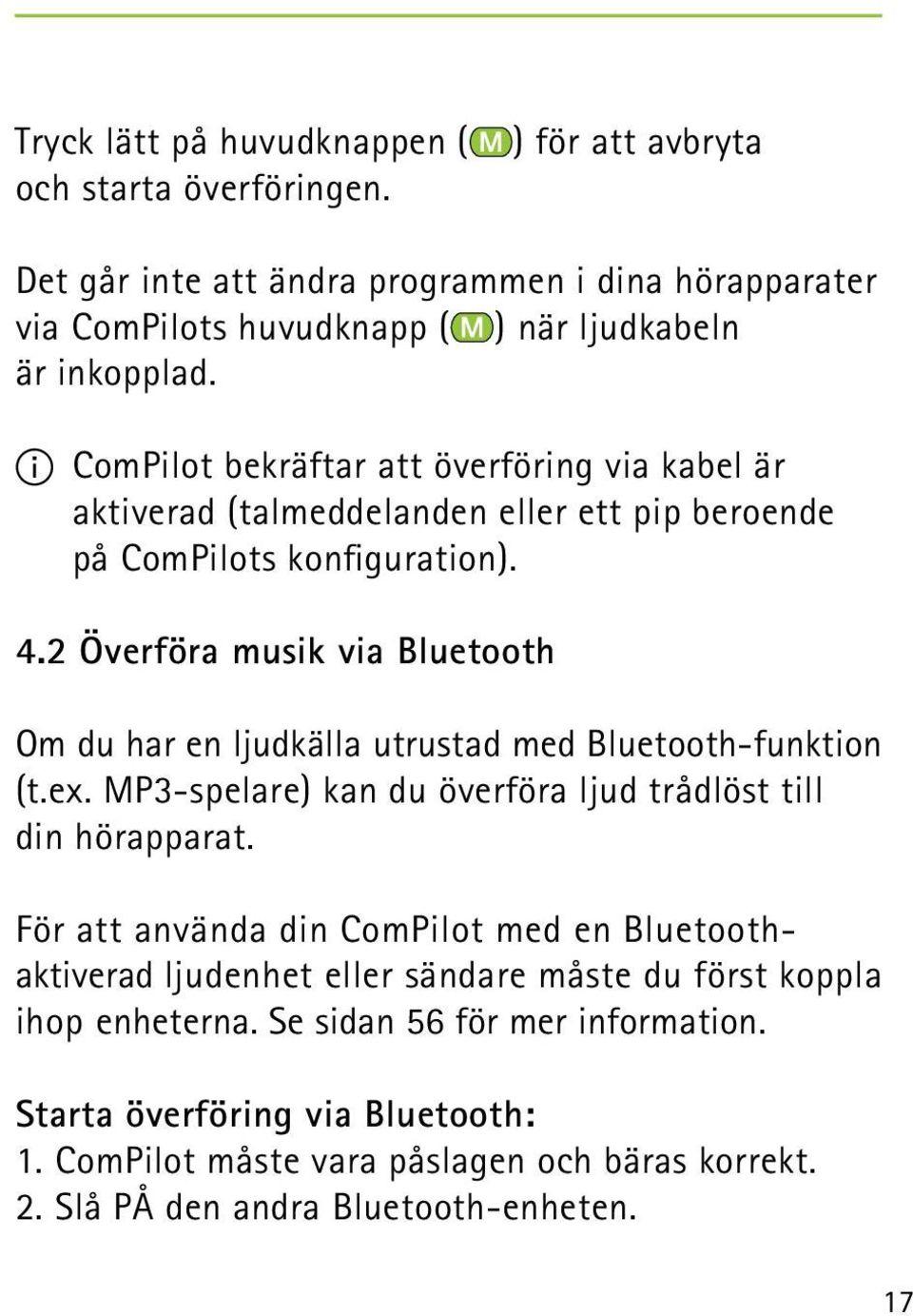 2 Överföra musik via Bluetooth Om du har en ljudkälla utrustad med Bluetooth-funktion (t.ex. MP3-spelare) kan du överföra ljud trådlöst till din hörapparat.