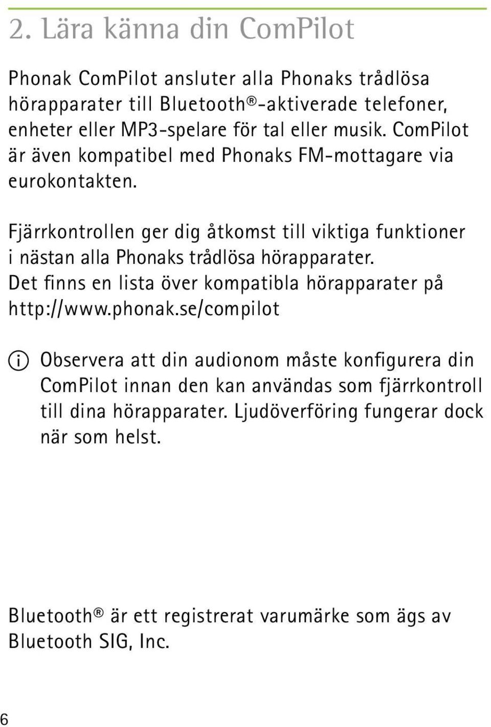 Fjärrkontrollen ger dig åtkomst till viktiga funktioner i nästan alla Phonaks trådlösa hörapparater. Det finns en lista över kompatibla hörapparater på http://www.