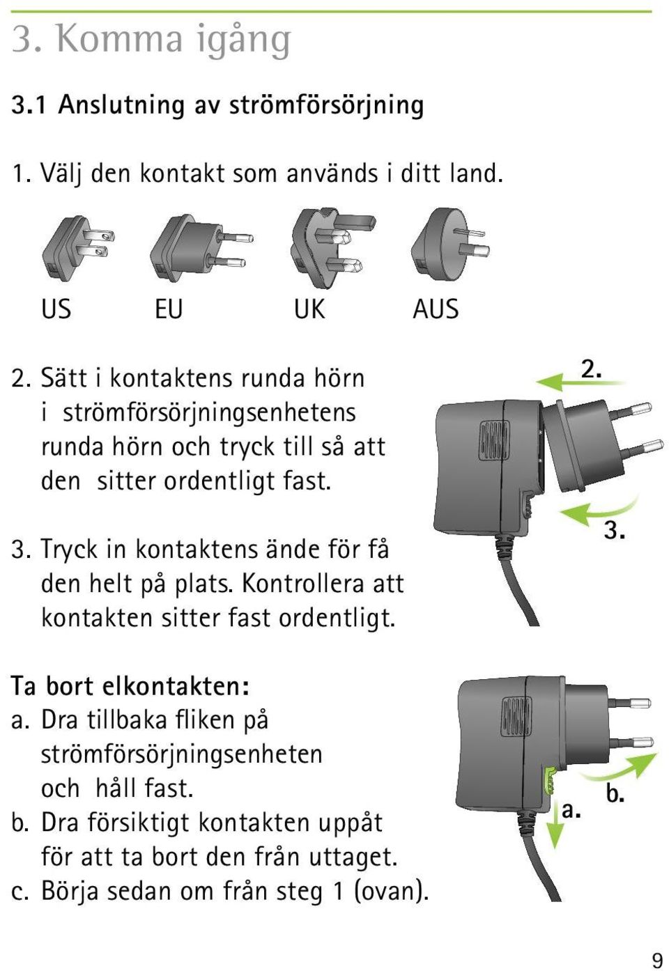 Tryck in kontaktens ände för få den helt på plats. Kontrollera att kontakten sitter fast ordentligt. 2. 3. Ta bort elkontakten: a.