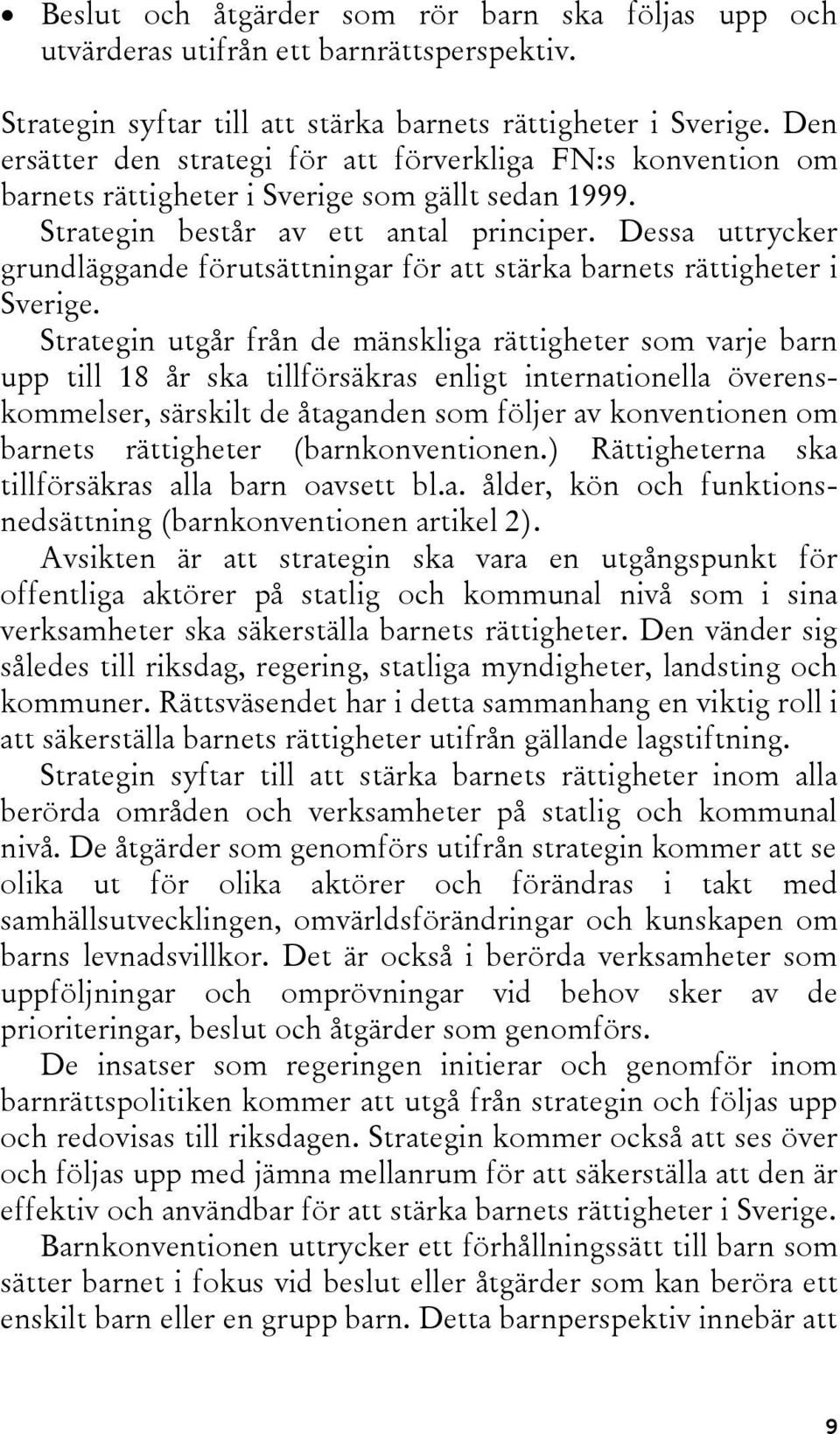 Dessa uttrycker grundläggande förutsättningar för att stärka barnets rättigheter i Sverige.