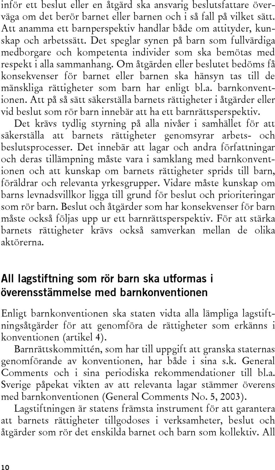 Det speglar synen på barn som fullvärdiga medborgare och kompetenta individer som ska bemötas med respekt i alla sammanhang.