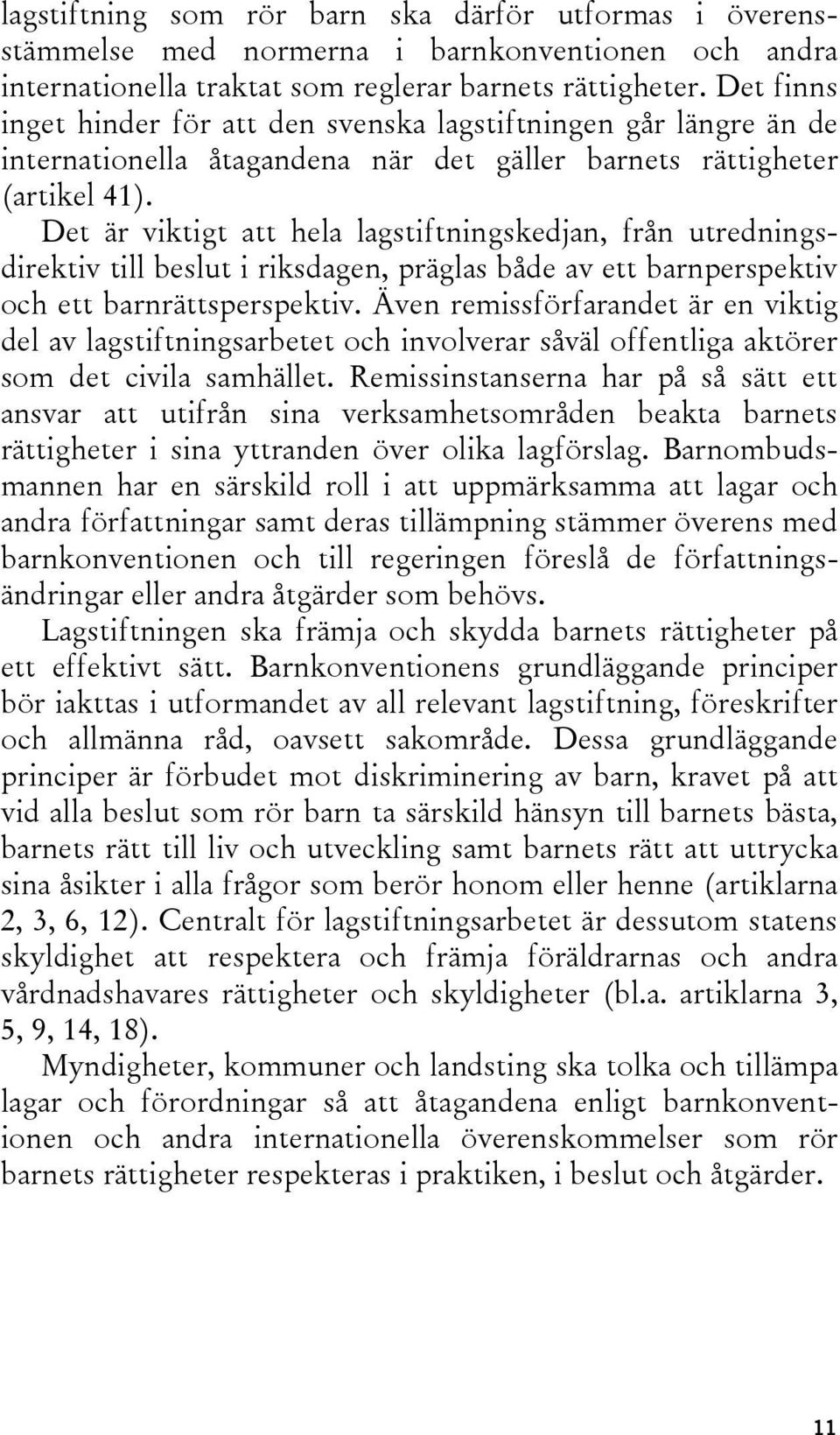 Det är viktigt att hela lagstiftningskedjan, från utredningsdirektiv till beslut i riksdagen, präglas både av ett barnperspektiv och ett barnrättsperspektiv.