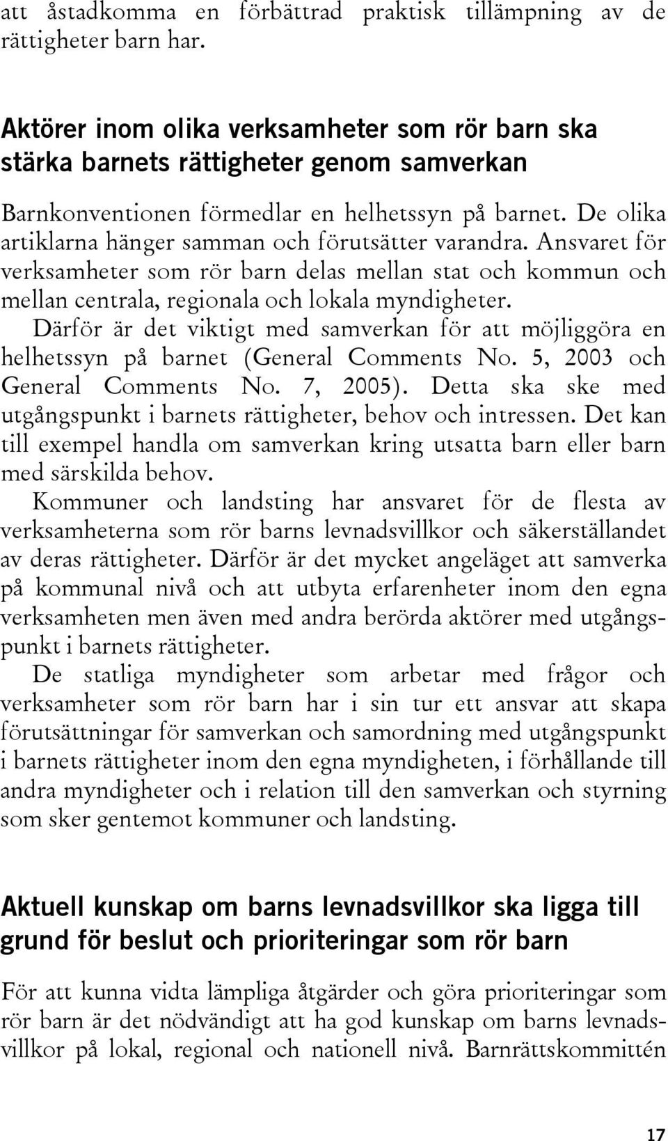 De olika artiklarna hänger samman och förutsätter varandra. Ansvaret för verksamheter som rör barn delas mellan stat och kommun och mellan centrala, regionala och lokala myndigheter.