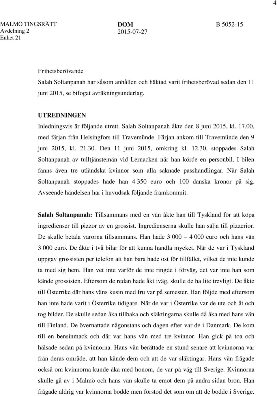 30, stoppades Salah Soltanpanah av tulltjänstemän vid Lernacken när han körde en personbil. I bilen fanns även tre utländska kvinnor som alla saknade passhandlingar.