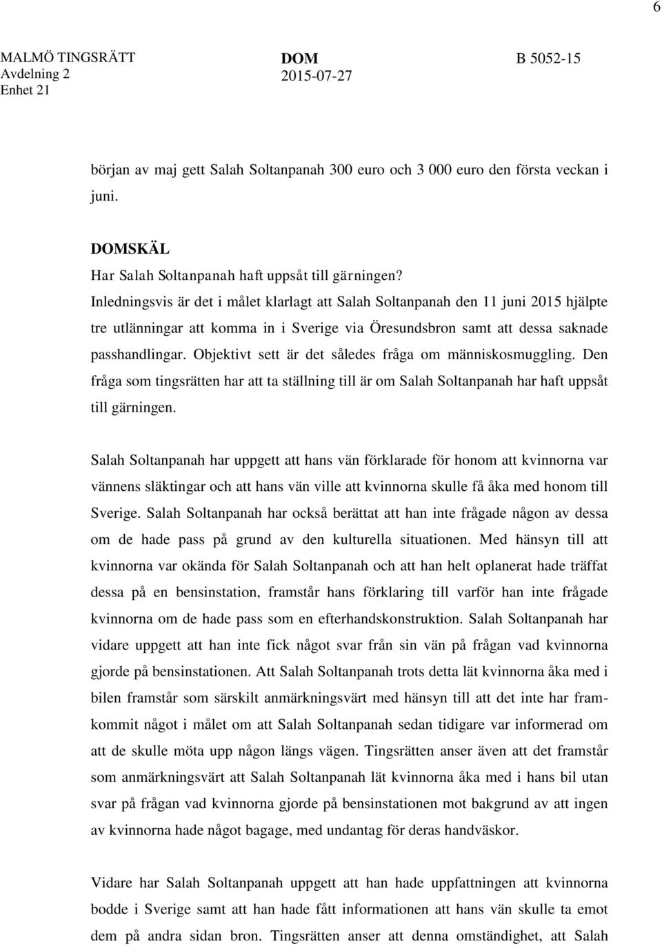 Objektivt sett är det således fråga om människosmuggling. Den fråga som tingsrätten har att ta ställning till är om Salah Soltanpanah har haft uppsåt till gärningen.