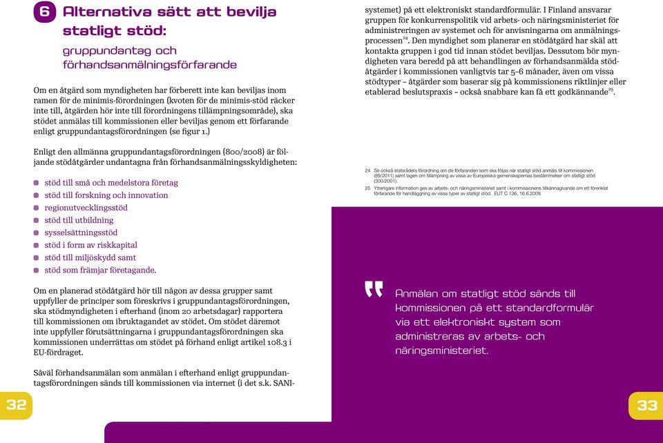 förordningens tillämpningsområde), ska stödet anmälas till kommissionen eller beviljas genom ett förfarande enligt gruppundantagsförordningen (se figur 1.