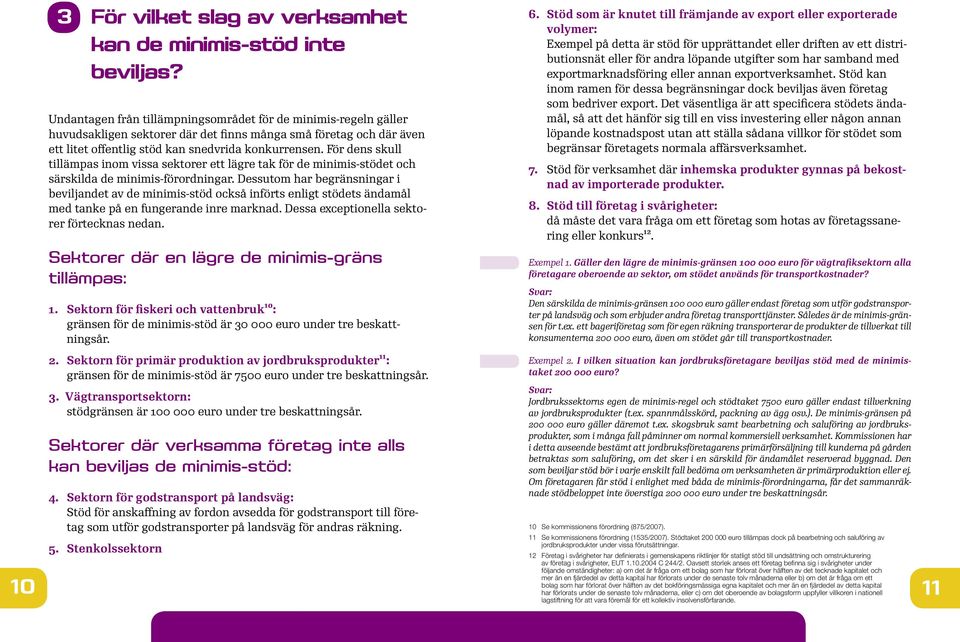 För dens skull tillämpas inom vissa sektorer ett lägre tak för de minimis-stödet och särskilda de minimis-förordningar.