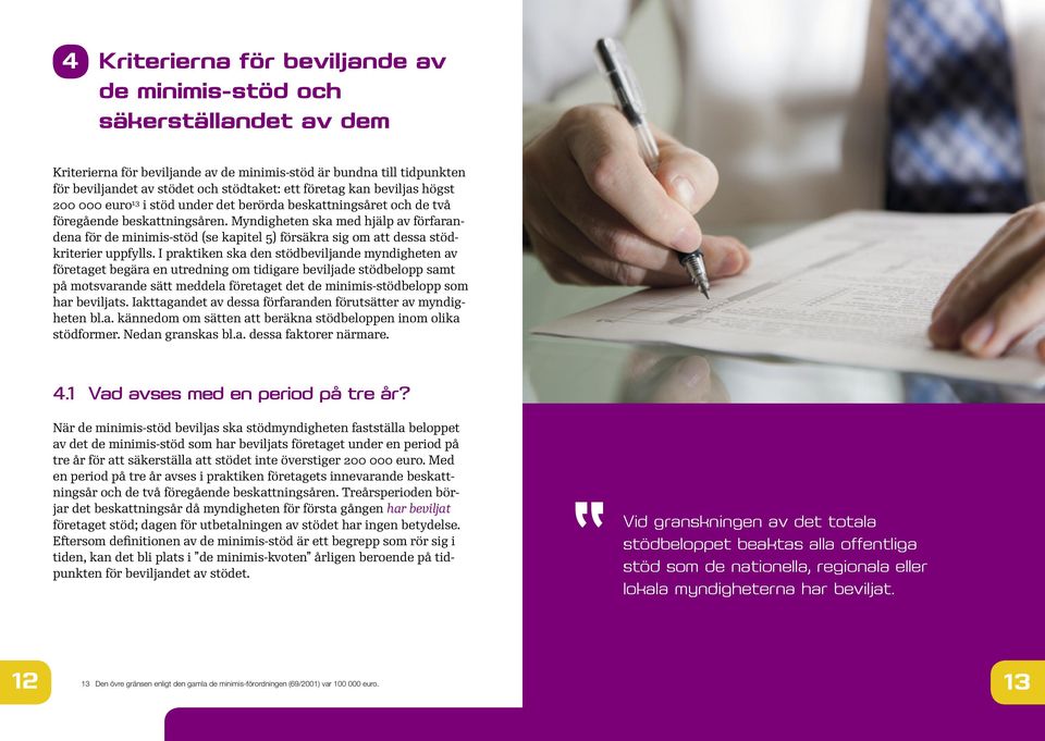 Myndigheten ska med hjälp av förfarandena för de minimis-stöd (se kapitel 5) försäkra sig om att dessa stödkriterier uppfylls.