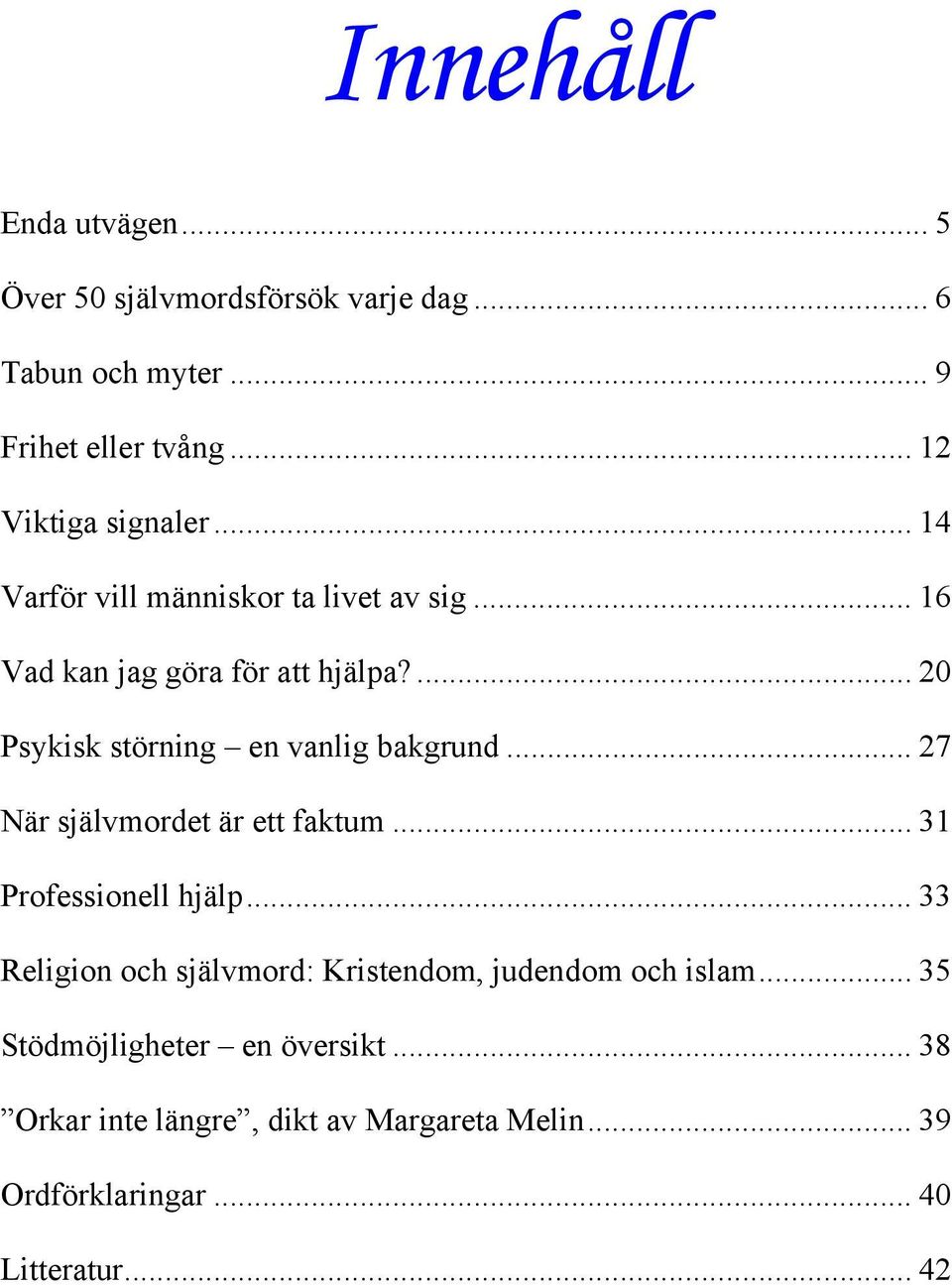 ... 20 Psykisk störning en vanlig bakgrund... 27 När självmordet är ett faktum... 31 Professionell hjälp.