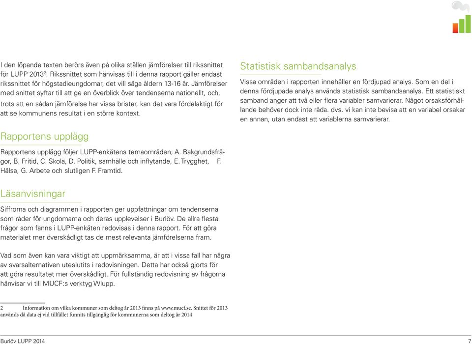 Jämförelser med snittet syftar till att ge en överblick över tendenserna nationellt, och, trots att en sådan jämförelse har vissa brister, kan det vara fördelaktigt för att se kommunens resultat i en