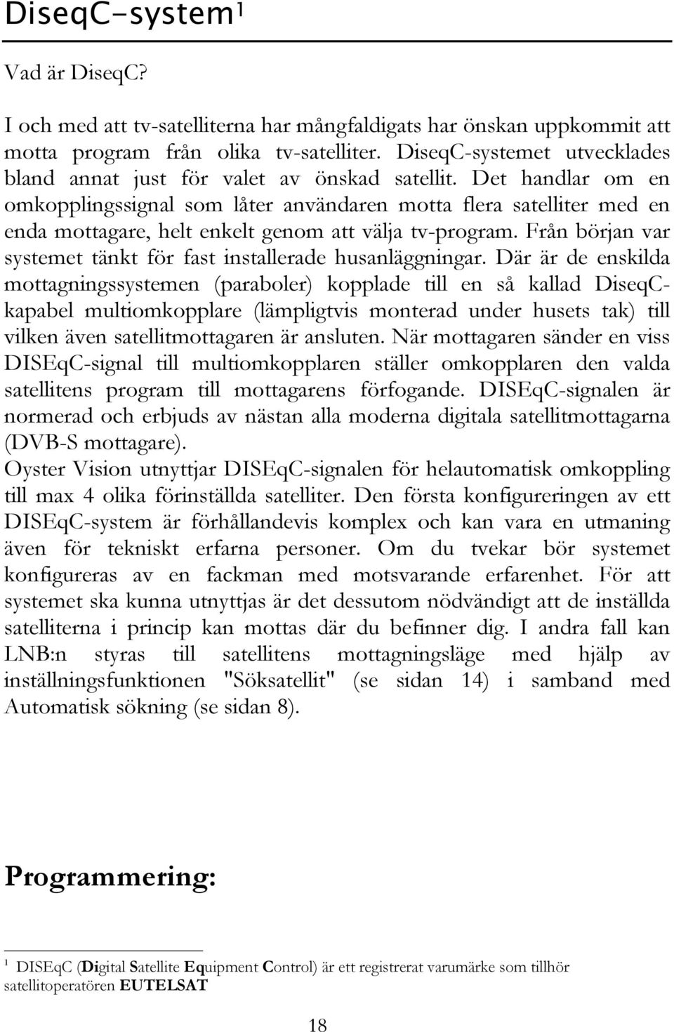 Det handlar om en omkopplingssignal som låter användaren motta flera satelliter med en enda mottagare, helt enkelt genom att välja tv-program.