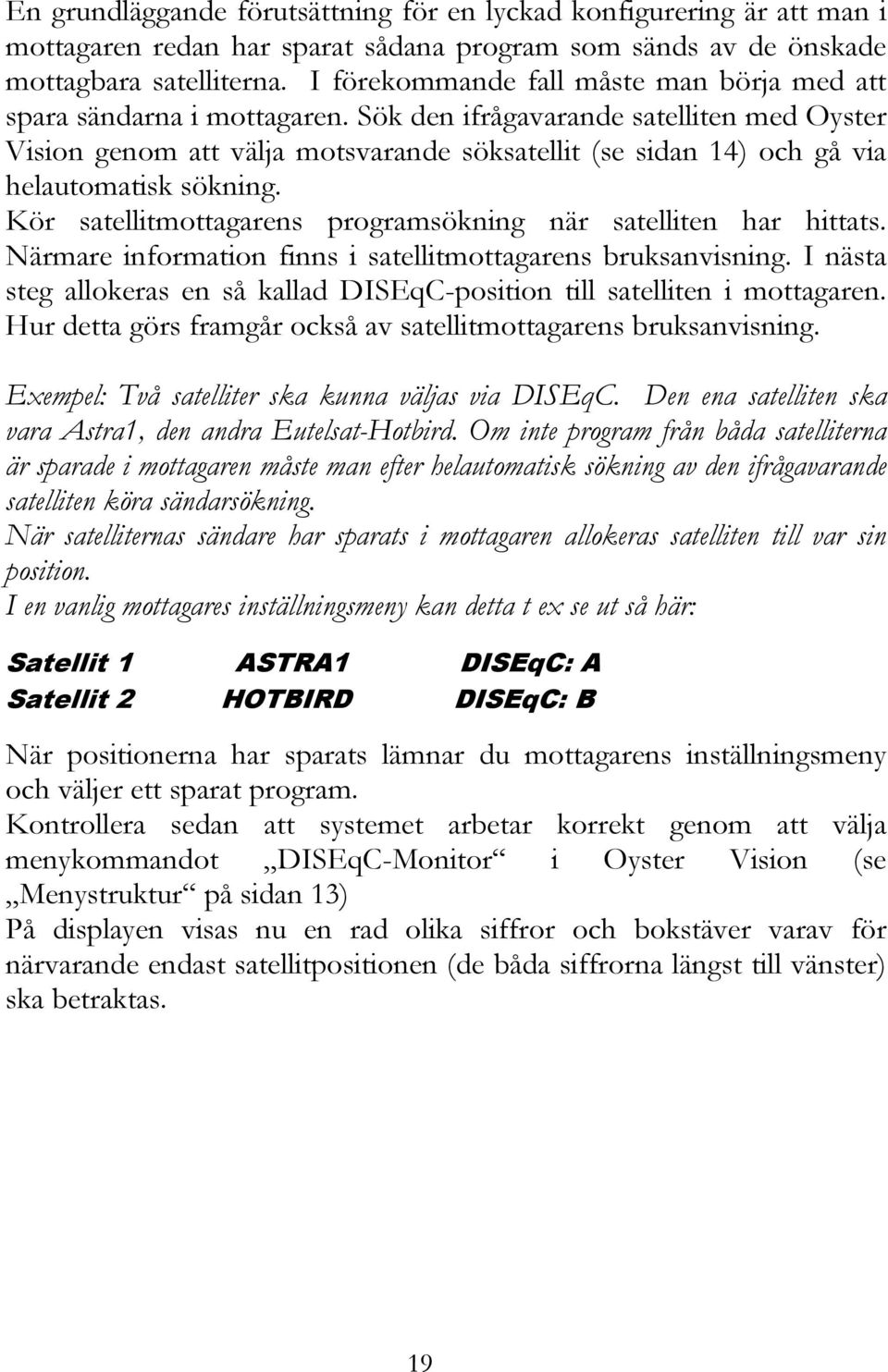 Sök den ifrågavarande satelliten med Oyster Vision genom att välja motsvarande söksatellit (se sidan 14) och gå via helautomatisk sökning.
