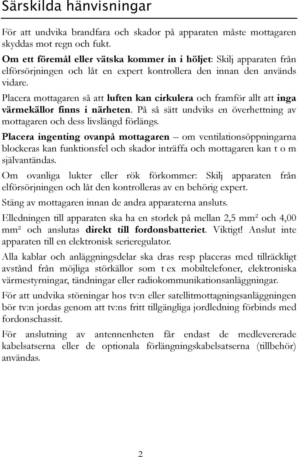 Placera mottagaren så att luften kan cirkulera och framför allt att inga värmekällor finns i närheten. På så sätt undviks en överhettning av mottagaren och dess livslängd förlängs.