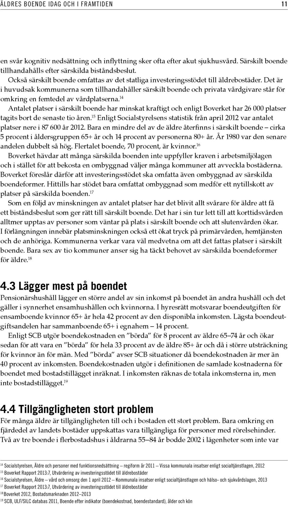 Det är i huvudsak kommunerna som tillhandahåller särskilt boende och privata vårdgivare står för omkring en femtedel av vårdplatserna.