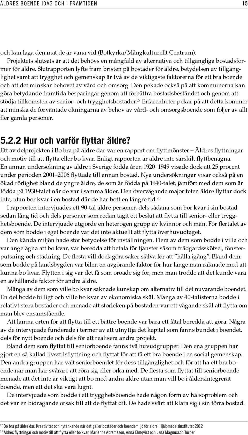 Slutrapporten lyfte fram bristen på bostäder för äldre, betydelsen av tillgänglighet samt att trygghet och gemenskap är två av de viktigaste faktorerna för ett bra boende och att det minskar behovet