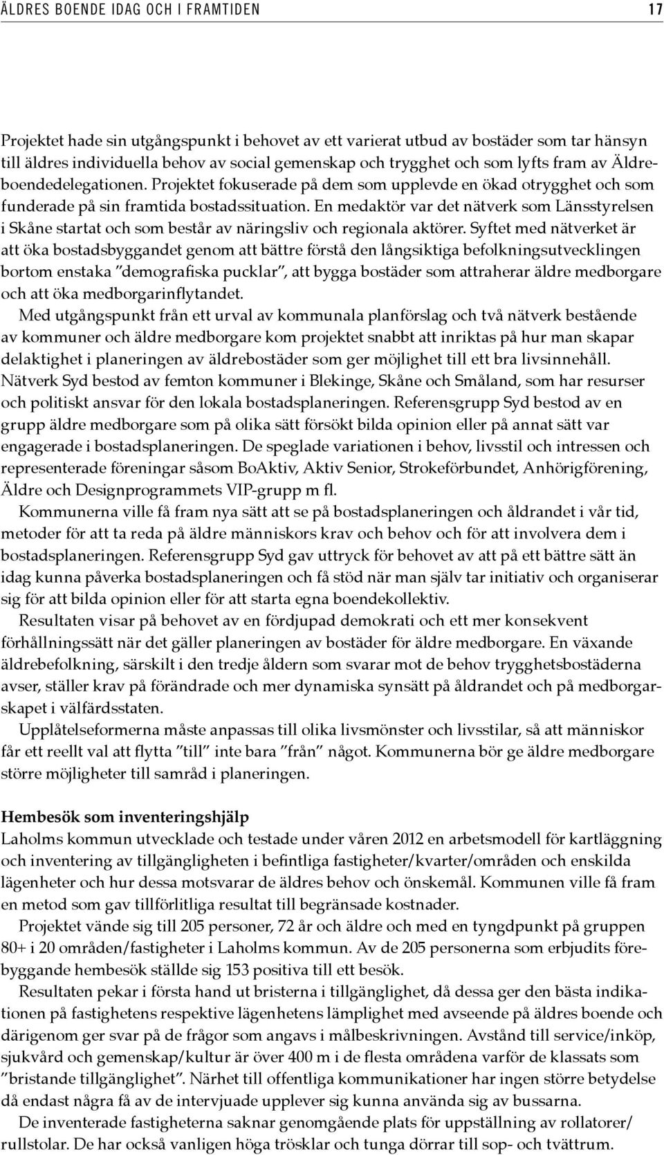 En medaktör var det nätverk som Länsstyrelsen i Skåne startat och som består av näringsliv och regionala aktörer.