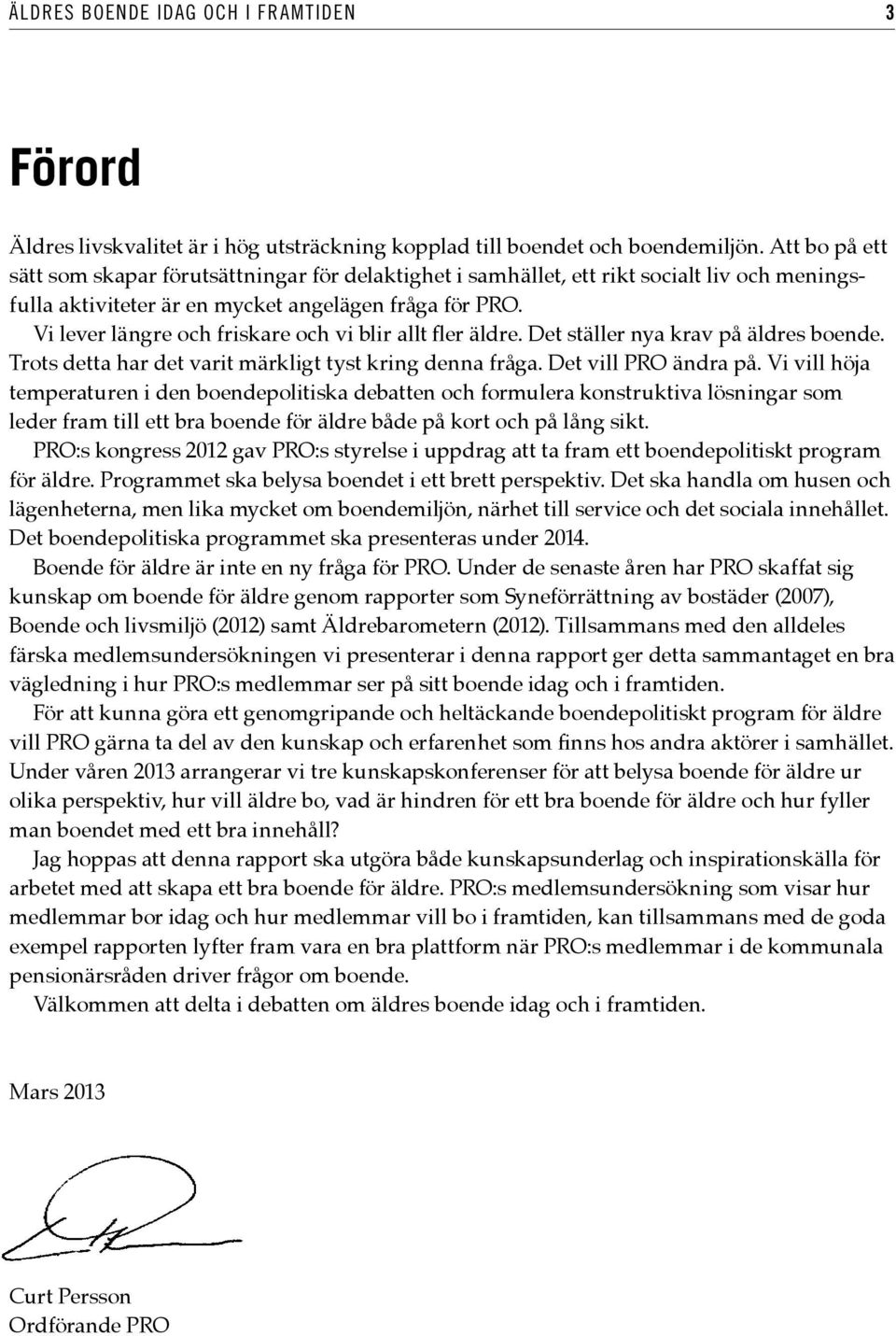 Vi lever längre och friskare och vi blir allt fler äldre. Det ställer nya krav på äldres boende. Trots detta har det varit märkligt tyst kring denna fråga. Det vill PRO ändra på.