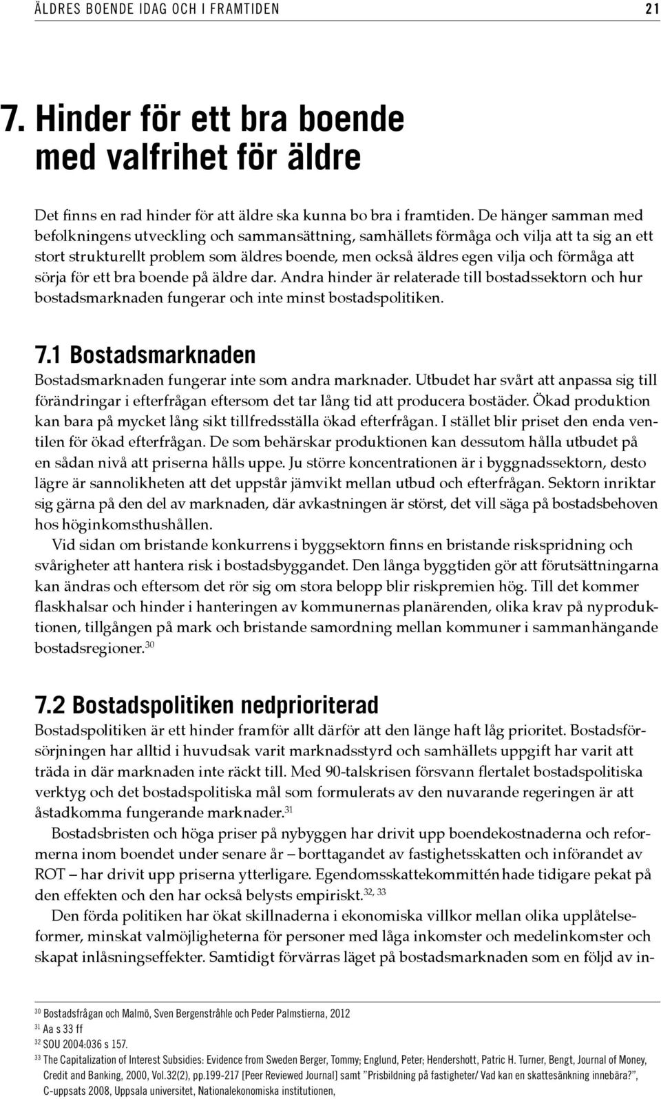att sörja för ett bra boende på äldre dar. Andra hinder är relaterade till bostadssektorn och hur bostadsmarknaden fungerar och inte minst bostadspolitiken. 7.