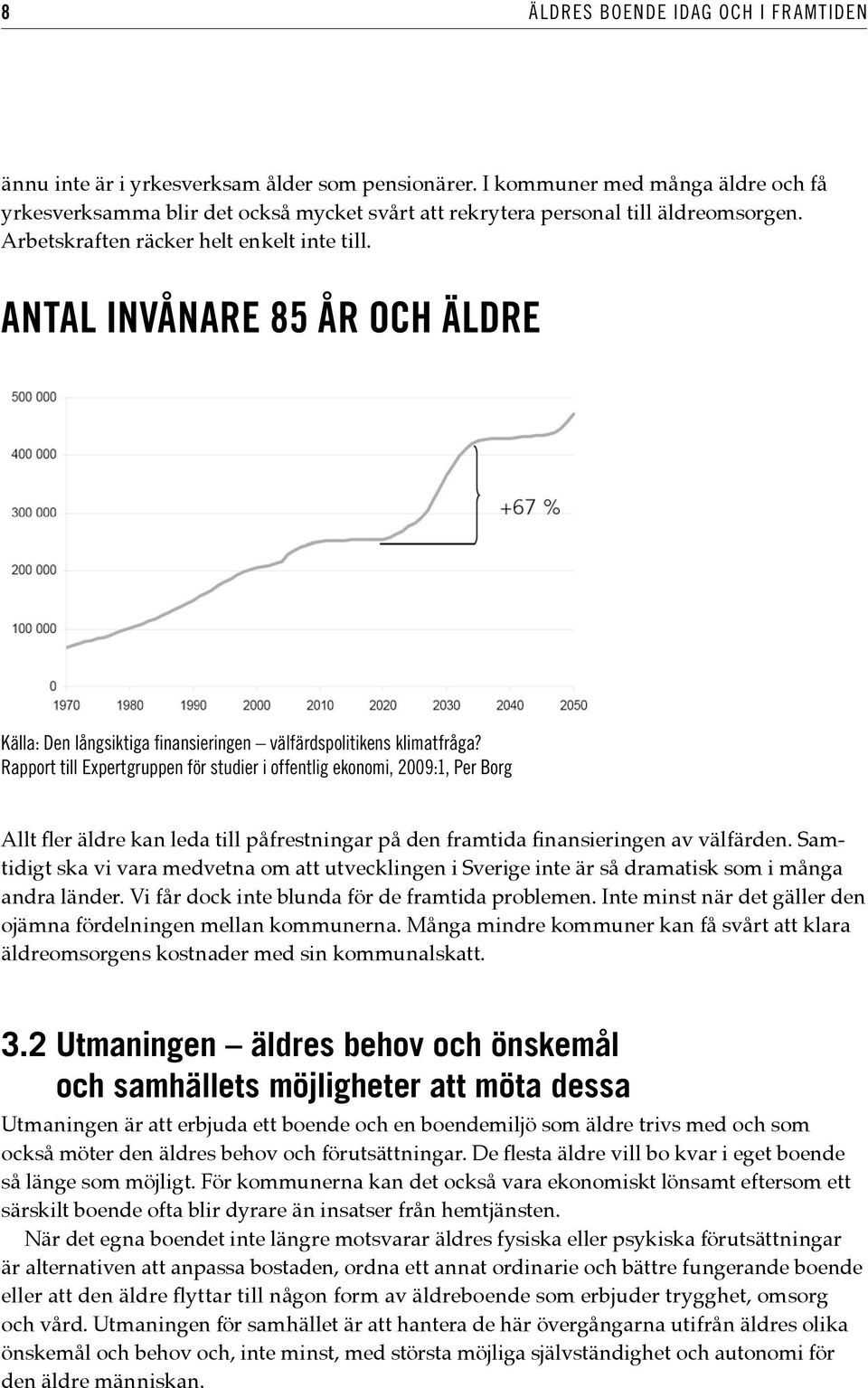 ANTAL INVÅNARE 85 ÅR OCH ÄLDRE Källa: Den långsiktiga finansieringen välfärdspolitikens klimatfråga?
