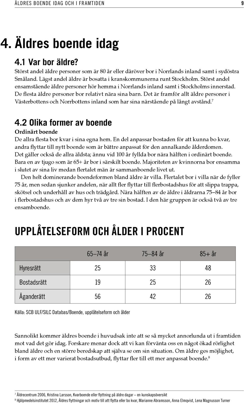 De flesta äldre personer bor relativt nära sina barn. Det är framför allt äldre personer i Västerbottens och Norrbottens inland som har sina närstående på långt avstånd. 7 4.