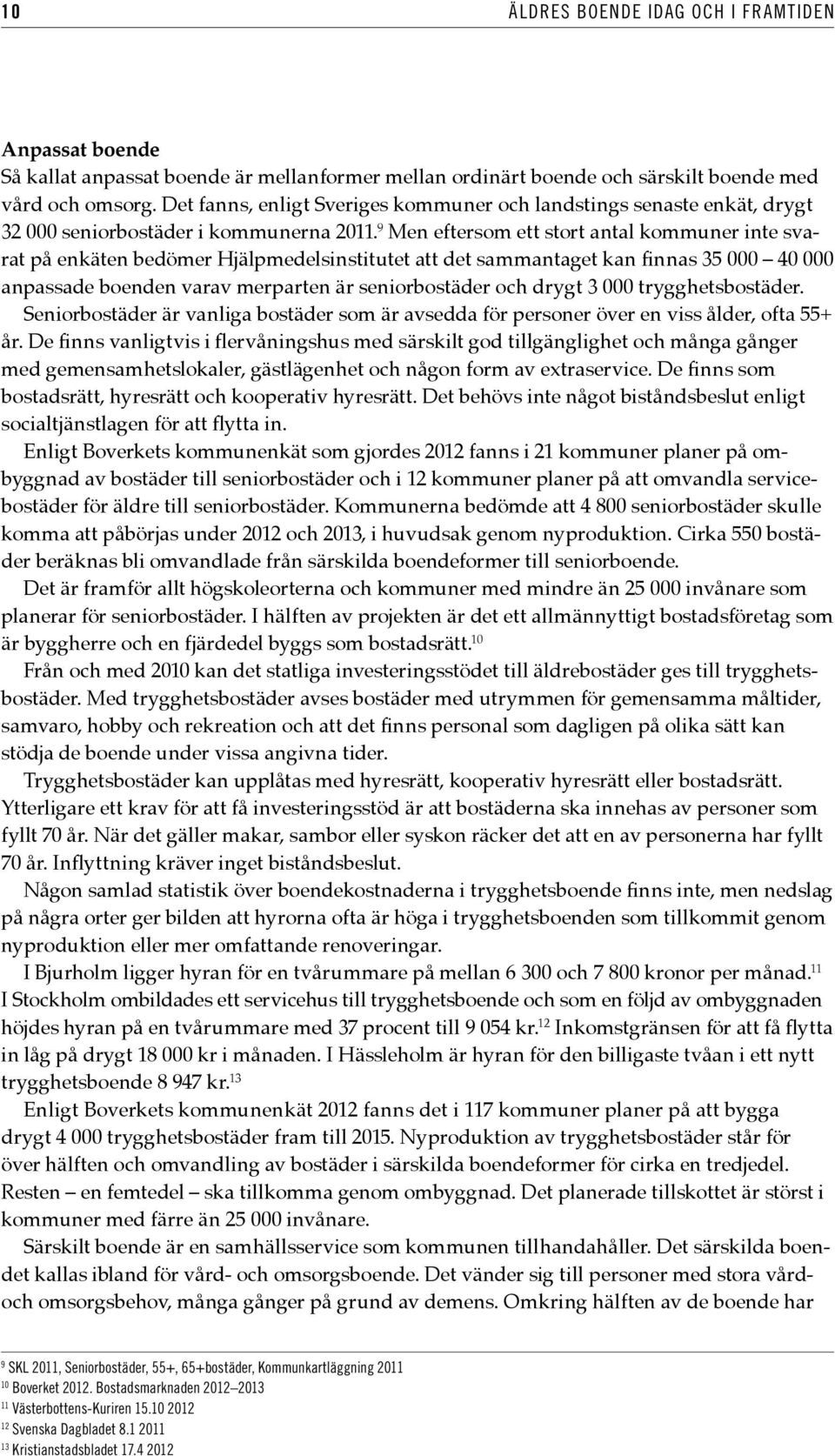 9 Men eftersom ett stort antal kommuner inte svarat på enkäten bedömer Hjälpmedelsinstitutet att det sammantaget kan finnas 35 000 40 000 anpassade boenden varav merparten är seniorbostäder och drygt