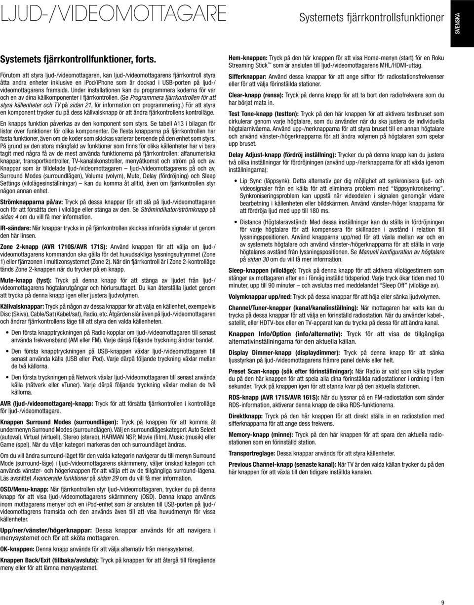 Under installationen kan du programmera koderna för var och en av dina källkomponenter i fjärrkontrollen.