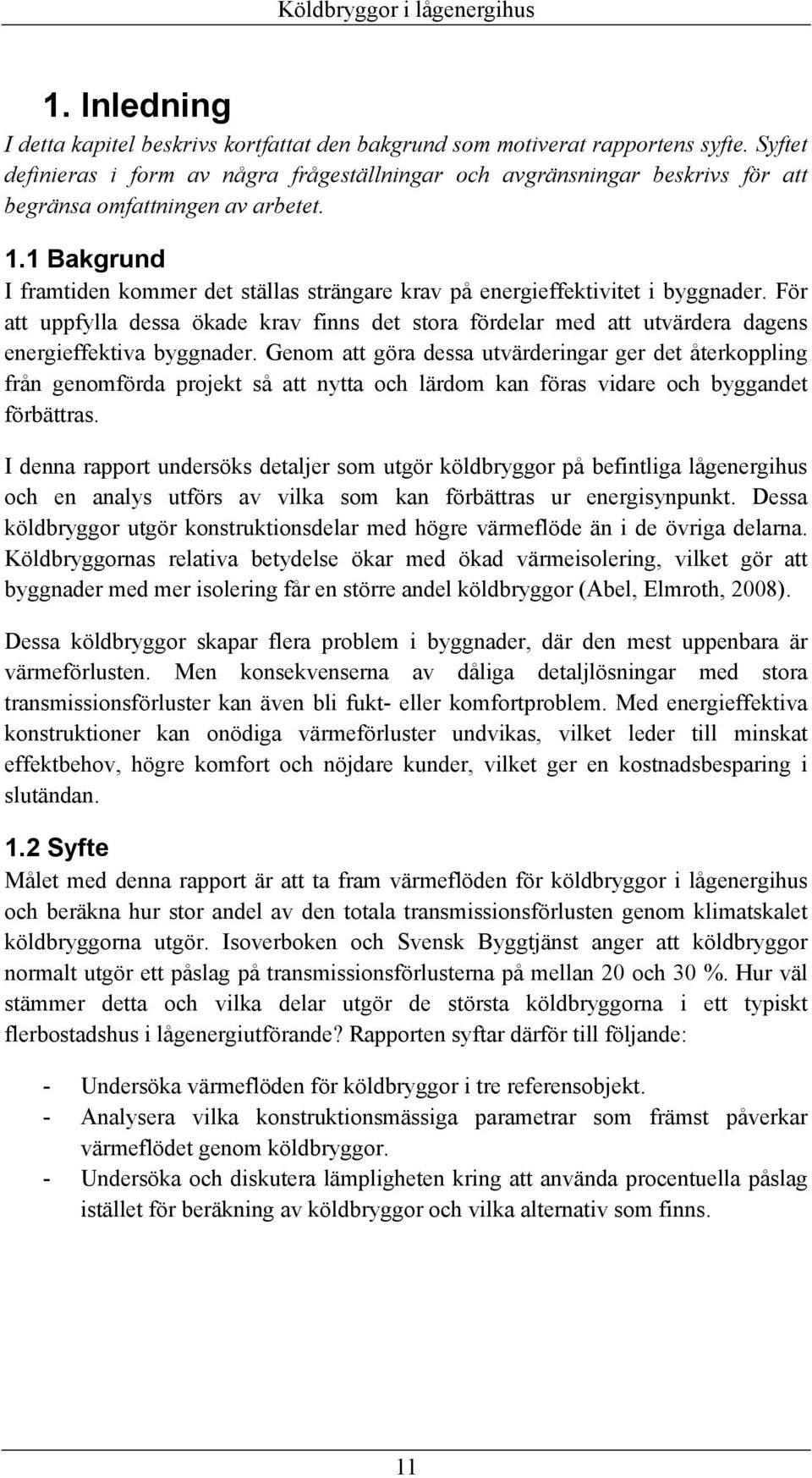 1 Bakgrund I framtiden kommer det ställas strängare krav på energieffektivitet i byggnader.