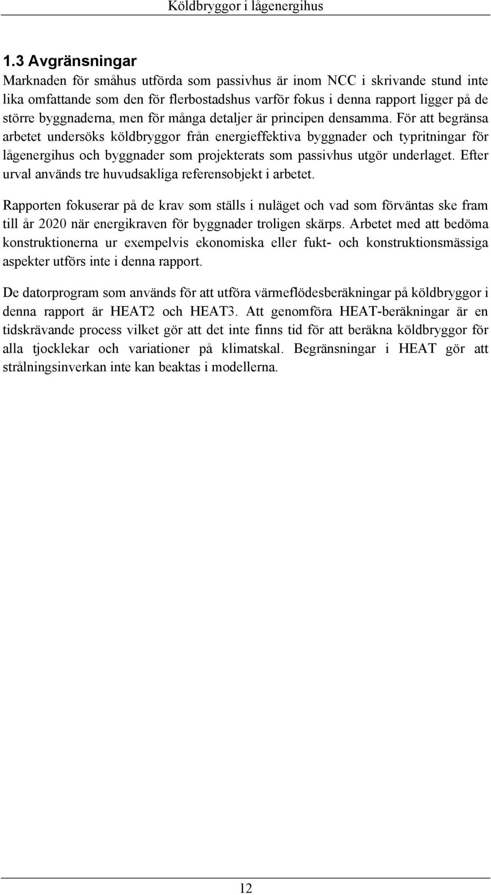 För att begränsa arbetet undersöks köldbryggor från energieffektiva byggnader och typritningar för lågenergihus och byggnader som projekterats som passivhus utgör underlaget.