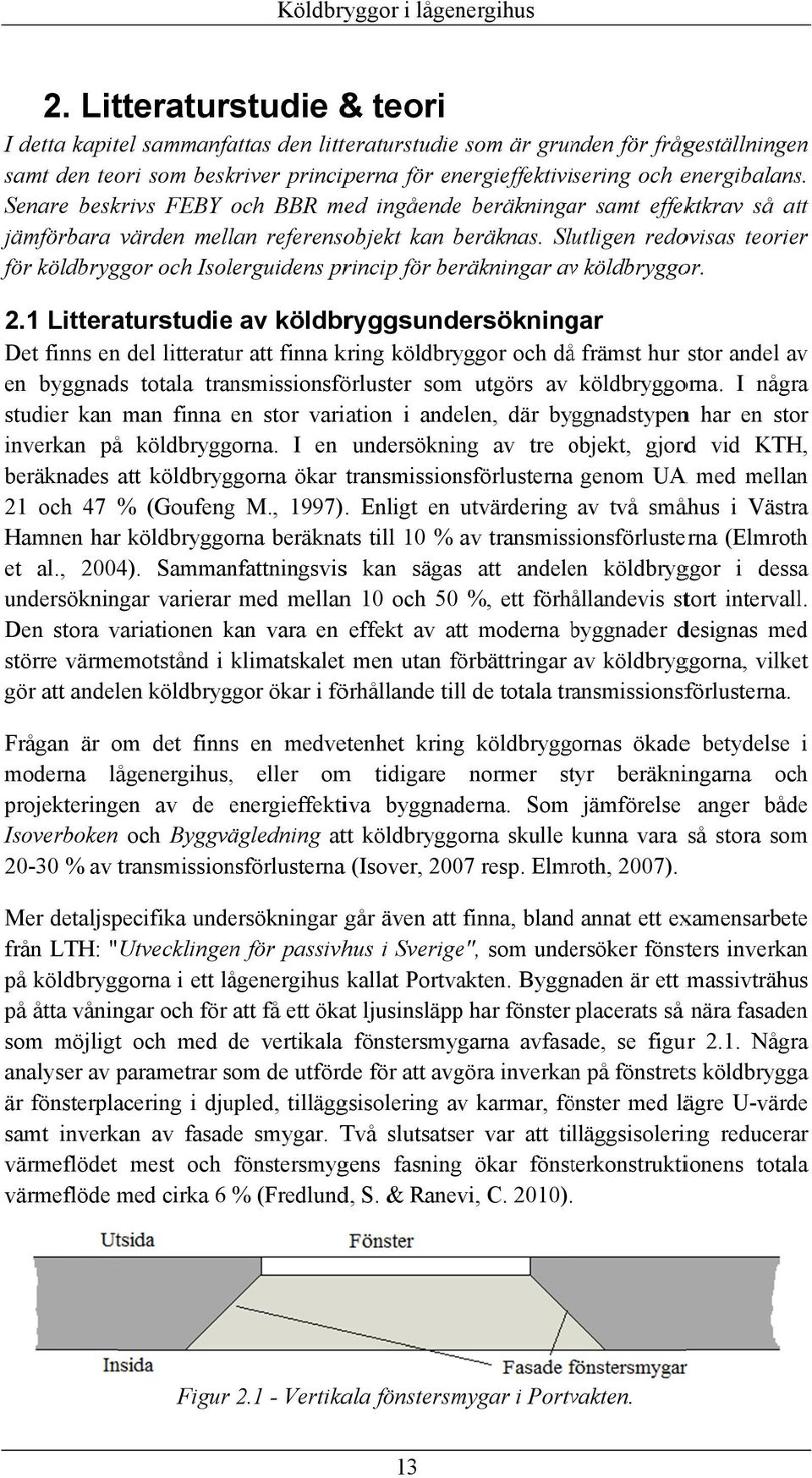 Slutligen redovisas teorier för köldbryggor och Isolerguidens princip för beräkningar avv köldbryggor. 2.