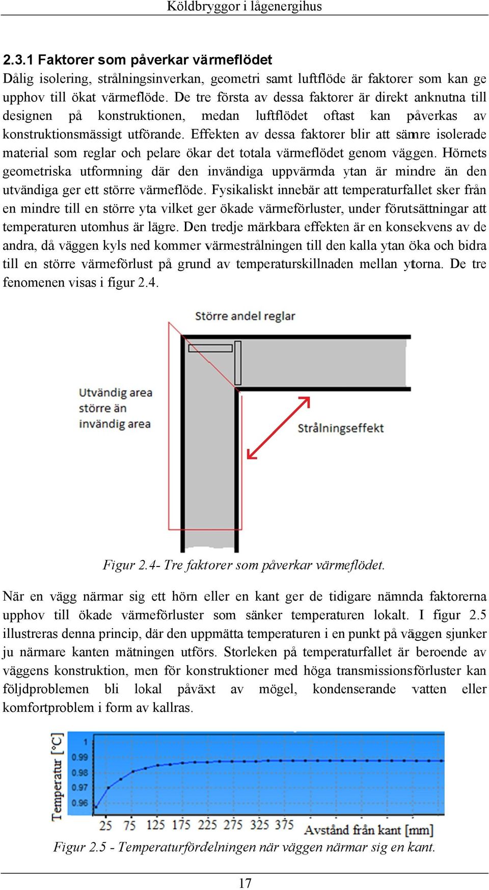 Effekten av dessa faktorer blir att sämre isoleradee material som reglar och pelare ökarr det totala värmeflödet genom väggen.