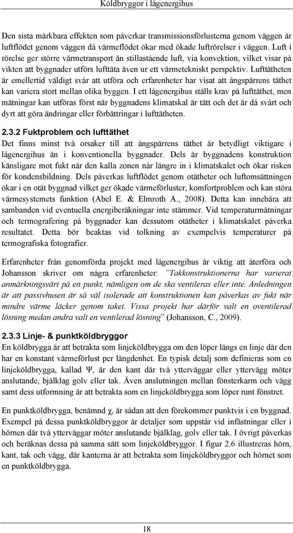 Lufttätheten är emellertid väldigt svår att utföra och erfarenheter har visat att ångspärrens täthet kan variera stort mellan olika byggen.