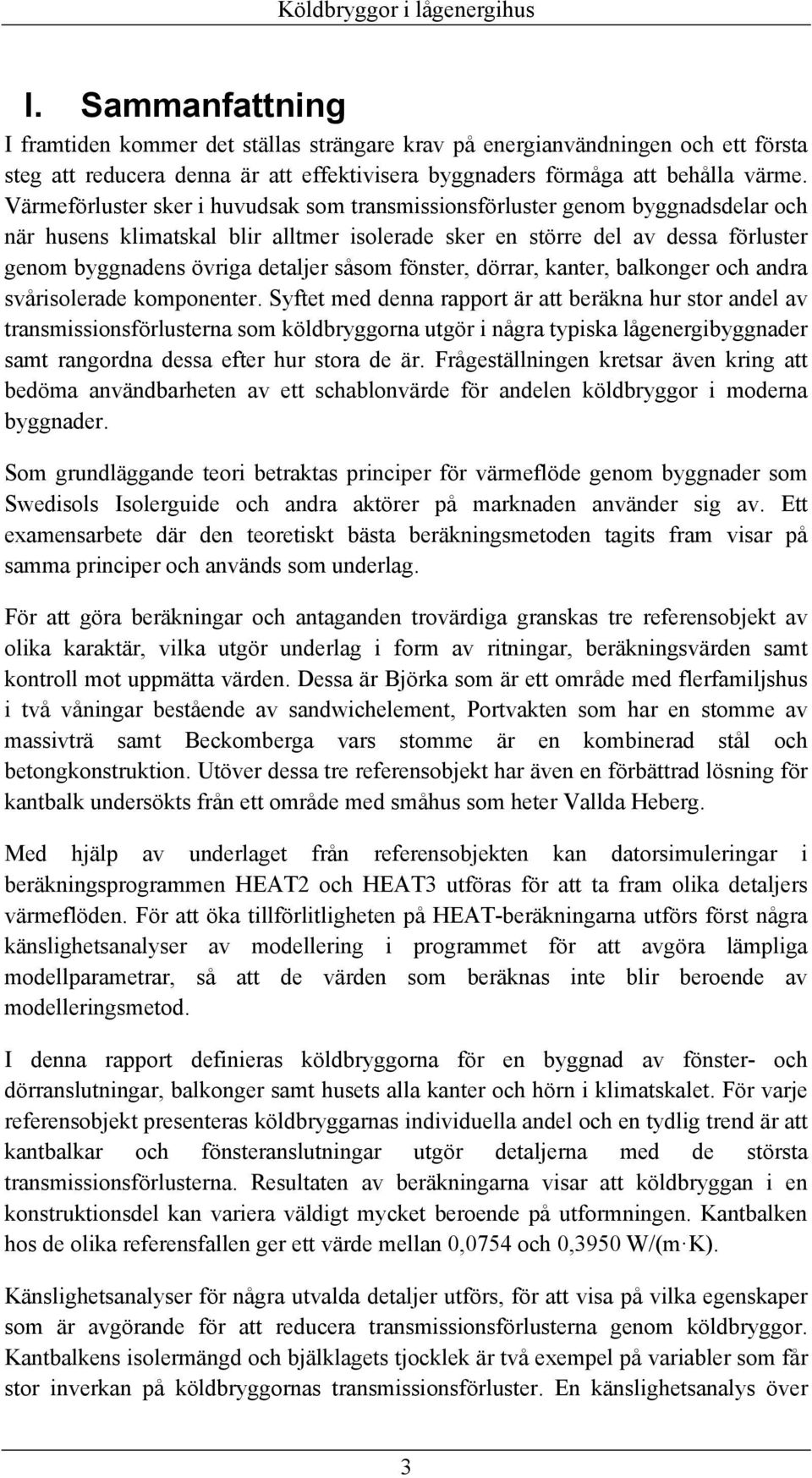 såsom fönster, dörrar, kanter, balkonger och andra svårisolerade komponenter.
