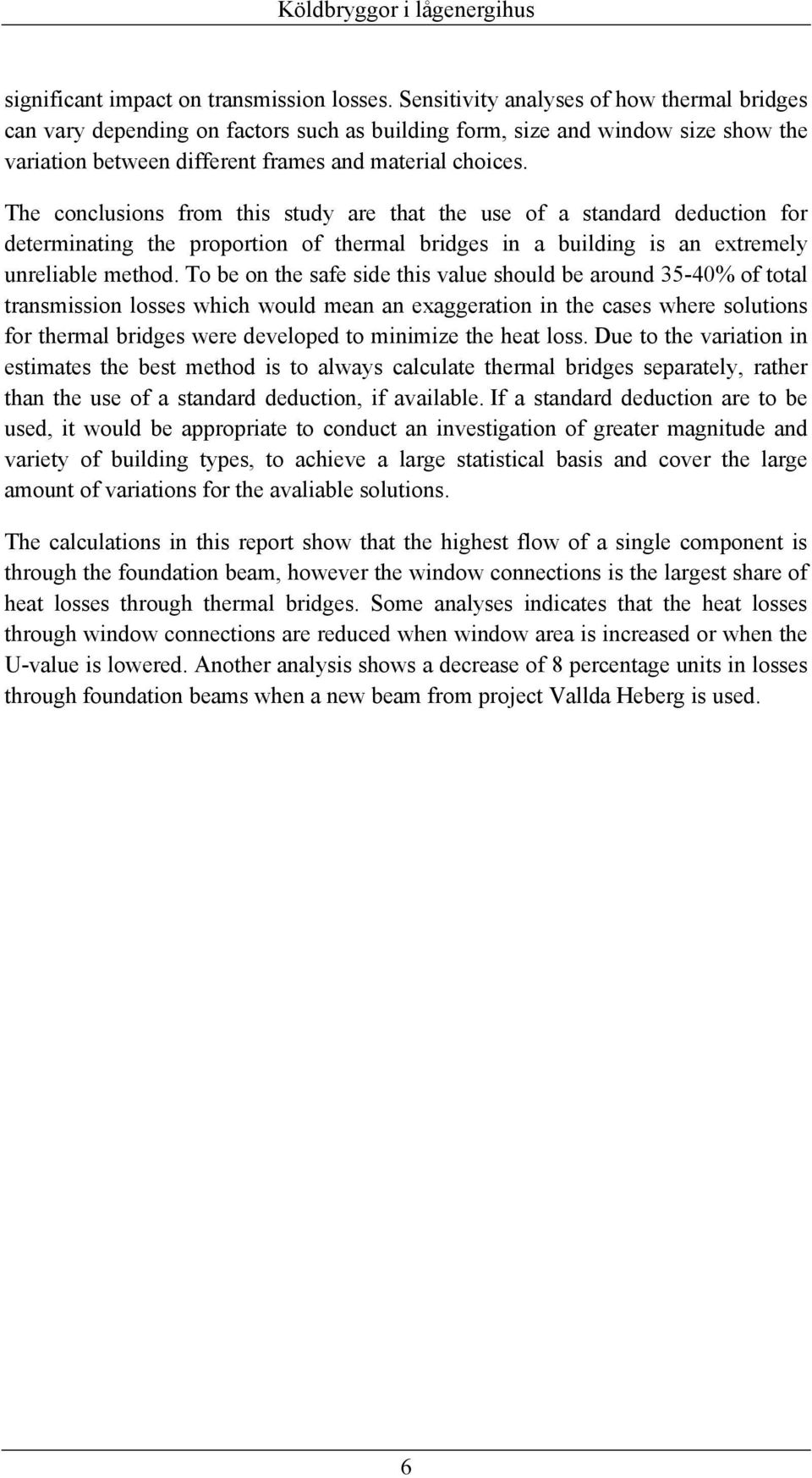 The conclusions from this study are that the use of a standard deduction for determinating the proportion of thermal bridges in a building is an extremely unreliable method.